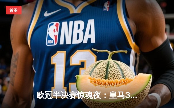 欧冠半决赛惊魂夜：皇马3-1逆转曼城，本泽马帽子戏法燃爆伯纳乌