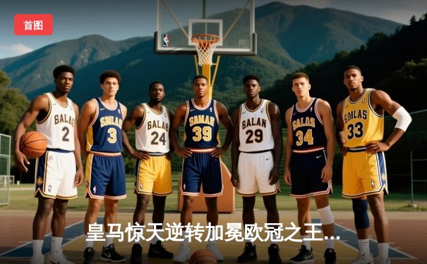 皇马惊天逆转加冕欧冠之王！维尼修斯双响助队2-1力克多特