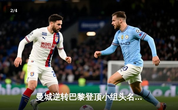 曼城逆转巴黎登顶小组头名，哈兰德双响闪耀欧冠赛场 - 2